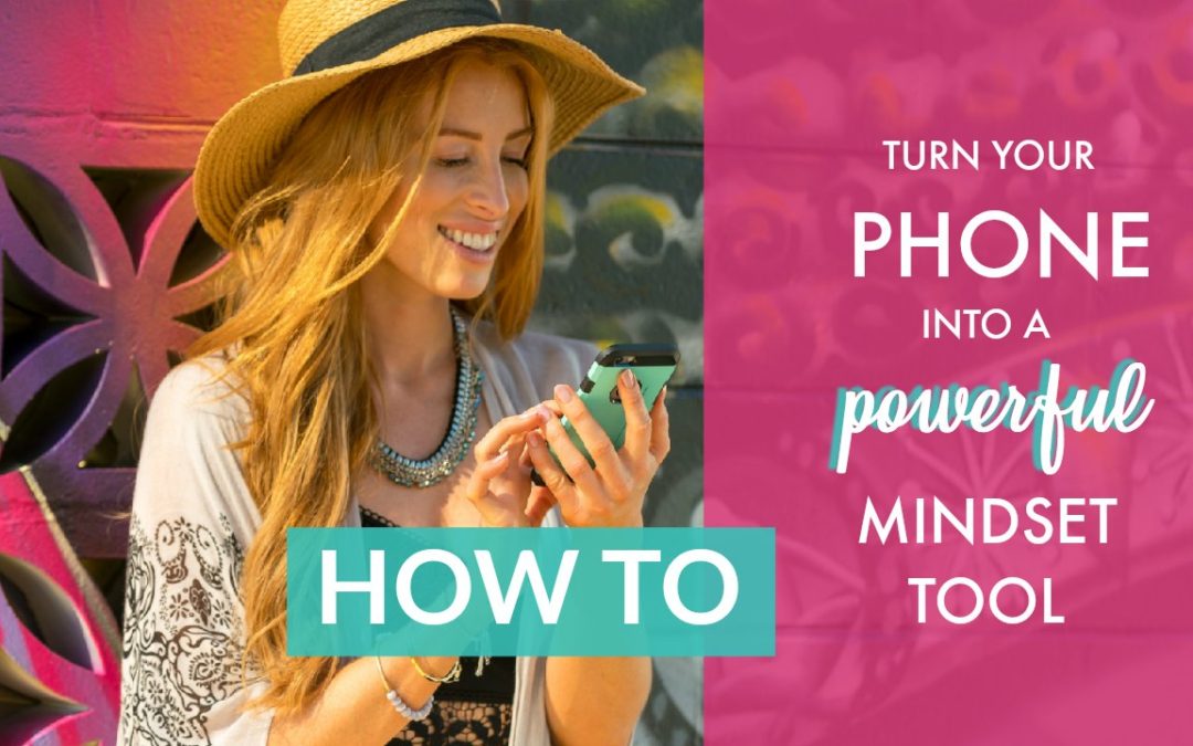 How To Turn Your Phone Into A Powerful Mindset Tool